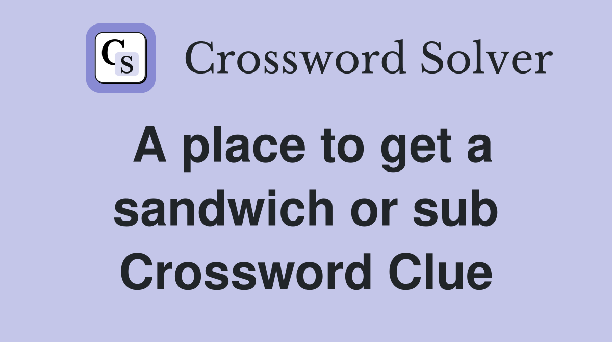 A place to get a sandwich or sub Crossword Clue