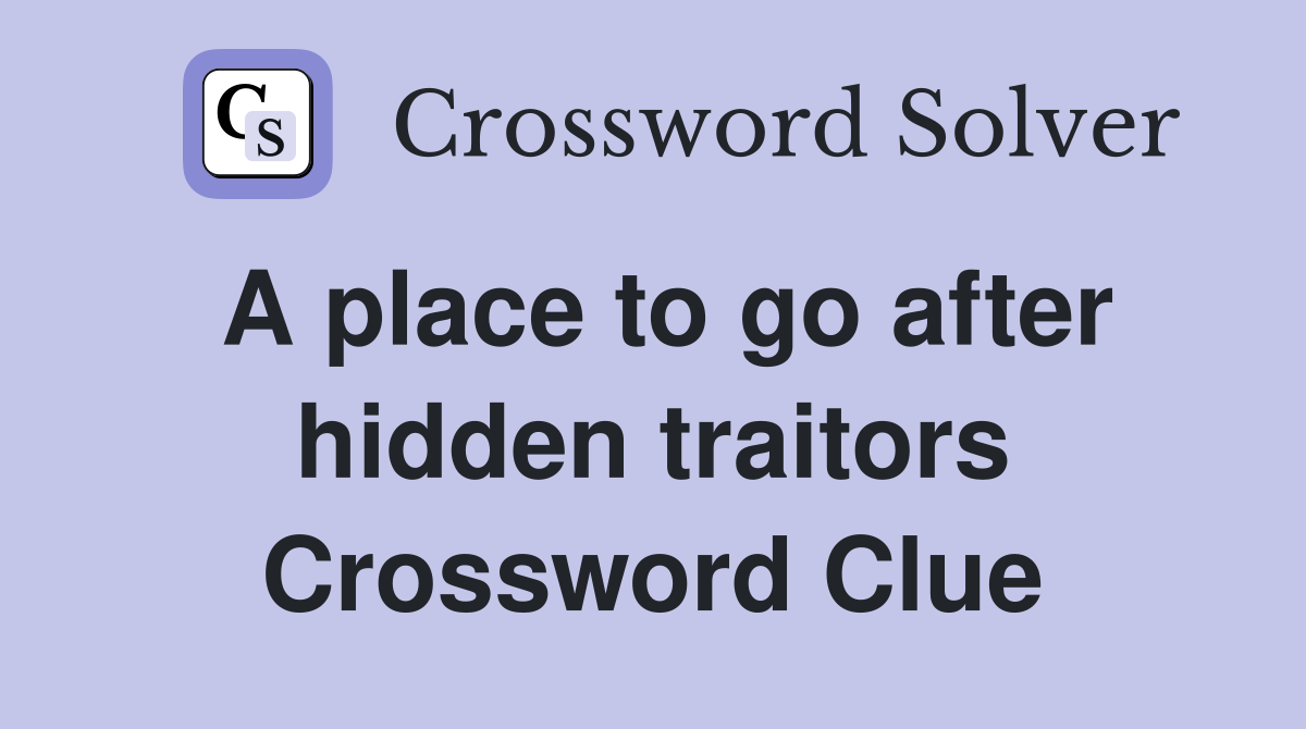 A place to go after hidden traitors Crossword Clue