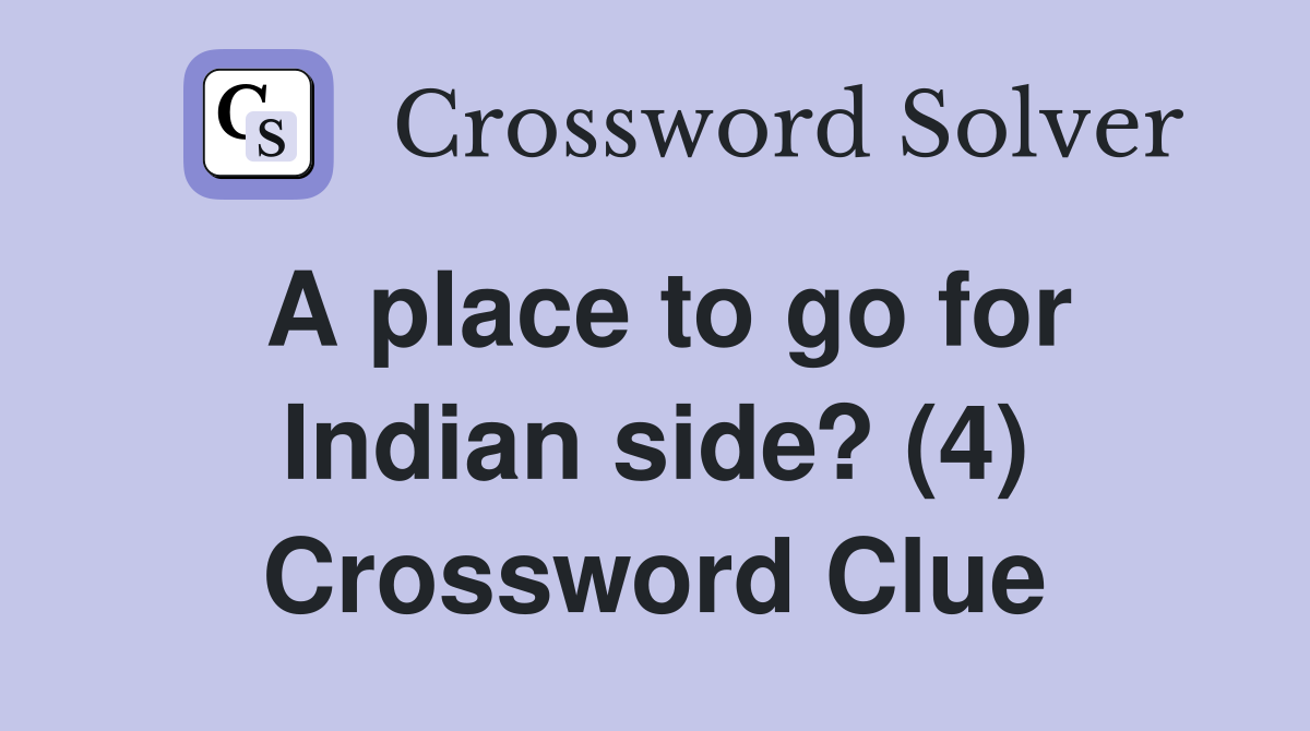 A place to go for Indian side? (4) Crossword Clue