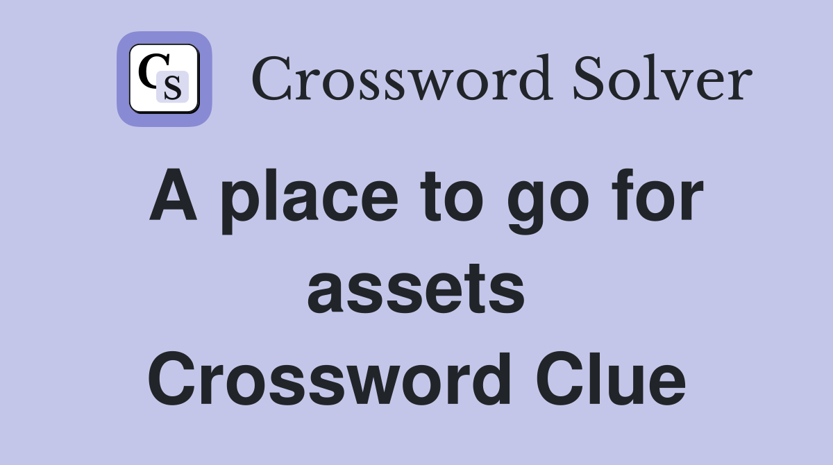 A place to go for assets Crossword Clue