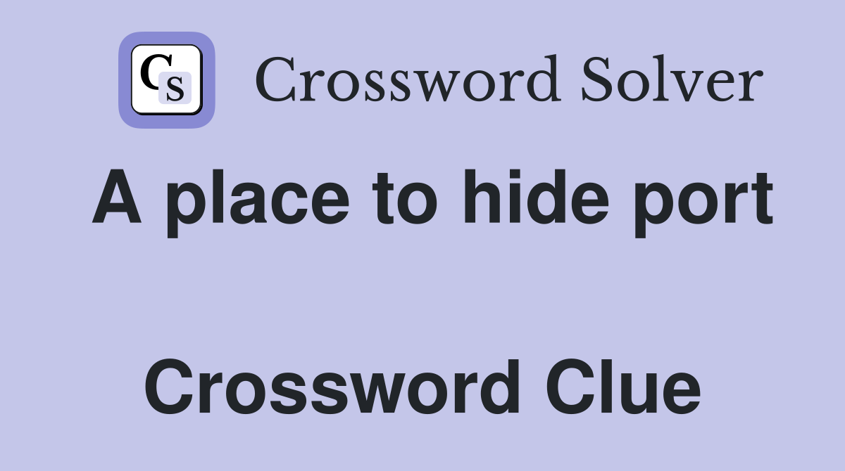 A place to hide port  Crossword Clue
