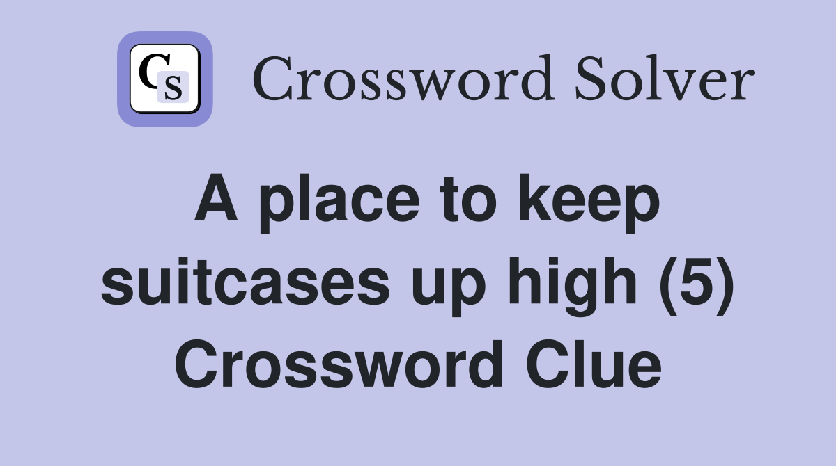 A place to keep suitcases up high (5) Crossword Clue