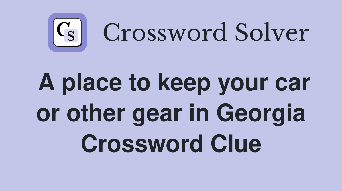 A place to keep your car or other gear in Georgia Crossword Clue