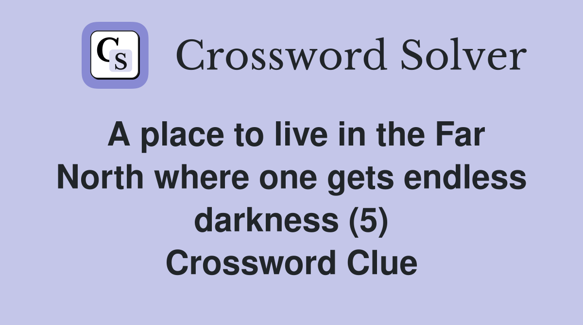 A place to live in the Far North where one gets endless darkness (5) Crossword Clue