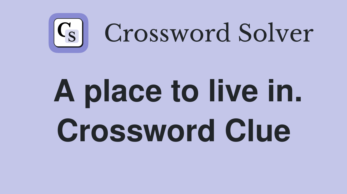 A place to live in. Crossword Clue