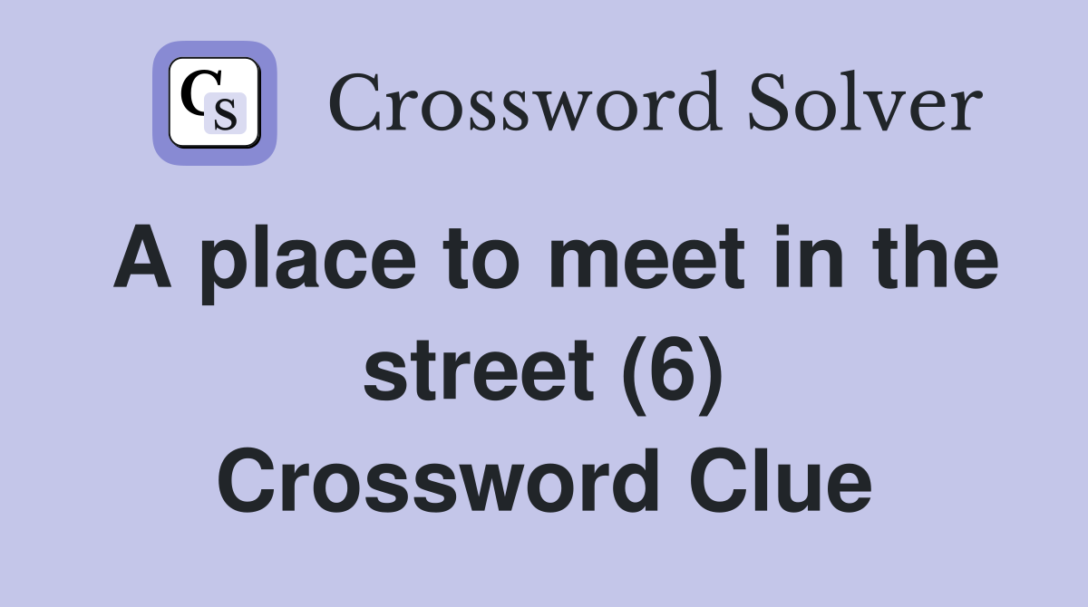 A place to meet in the street (6) Crossword Clue