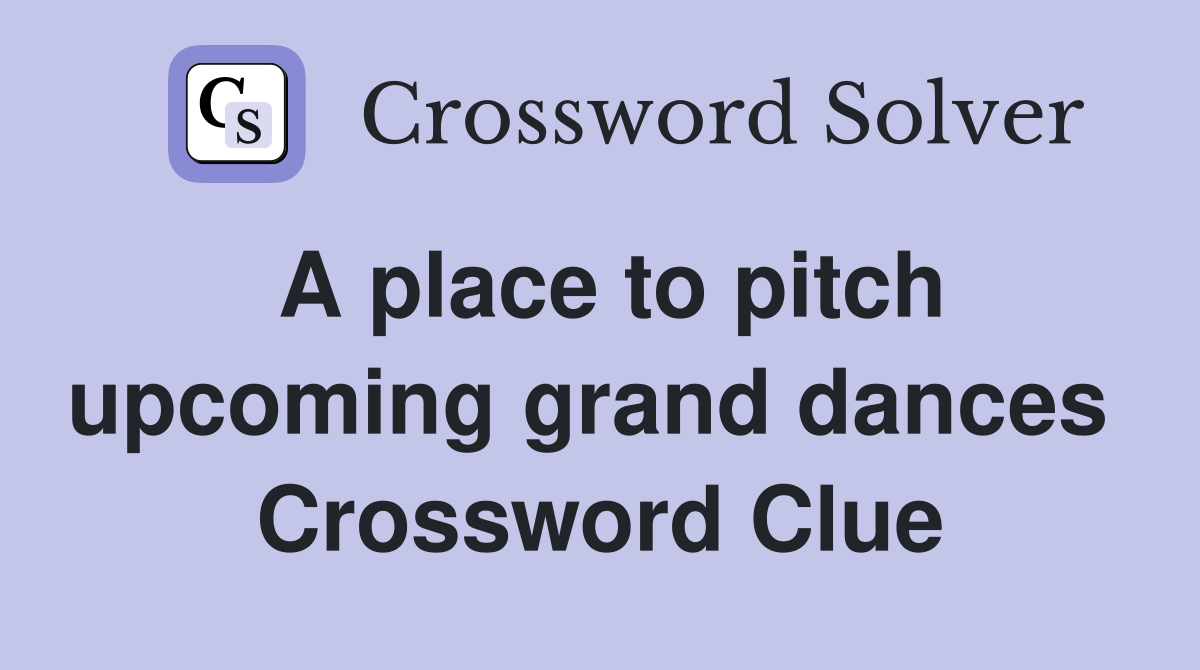 A place to pitch upcoming grand dances  Crossword Clue