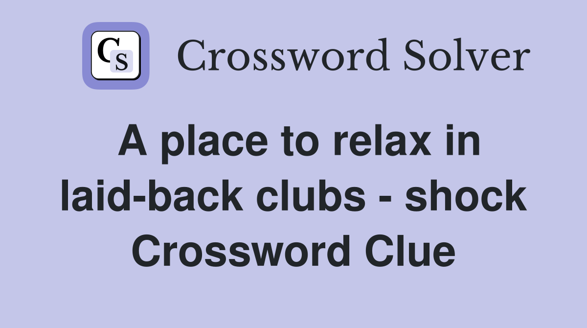 A place to relax in laid-back clubs - shock Crossword Clue