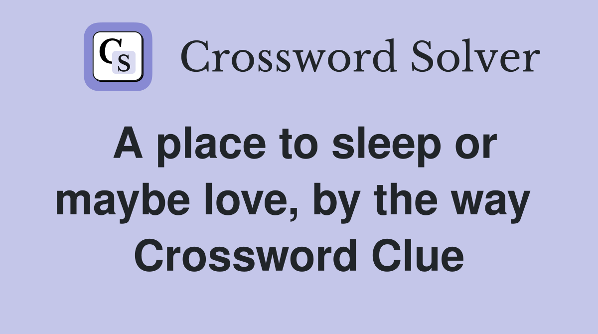 A place to sleep or maybe love, by the way  Crossword Clue