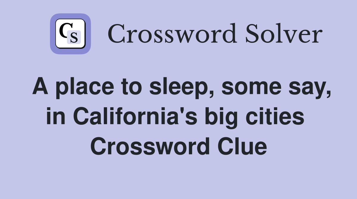 A place to sleep, some say, in California's big cities  Crossword Clue