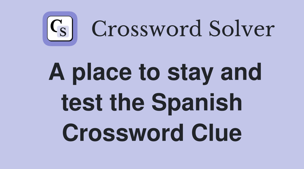 A place to stay and test the Spanish Crossword Clue