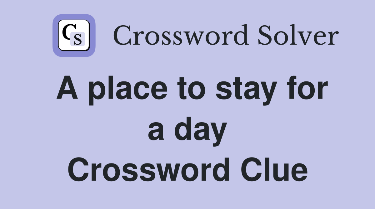 A place to stay for a day Crossword Clue