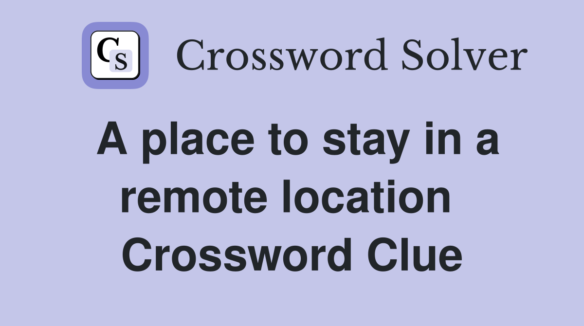 A place to stay in a remote location  Crossword Clue
