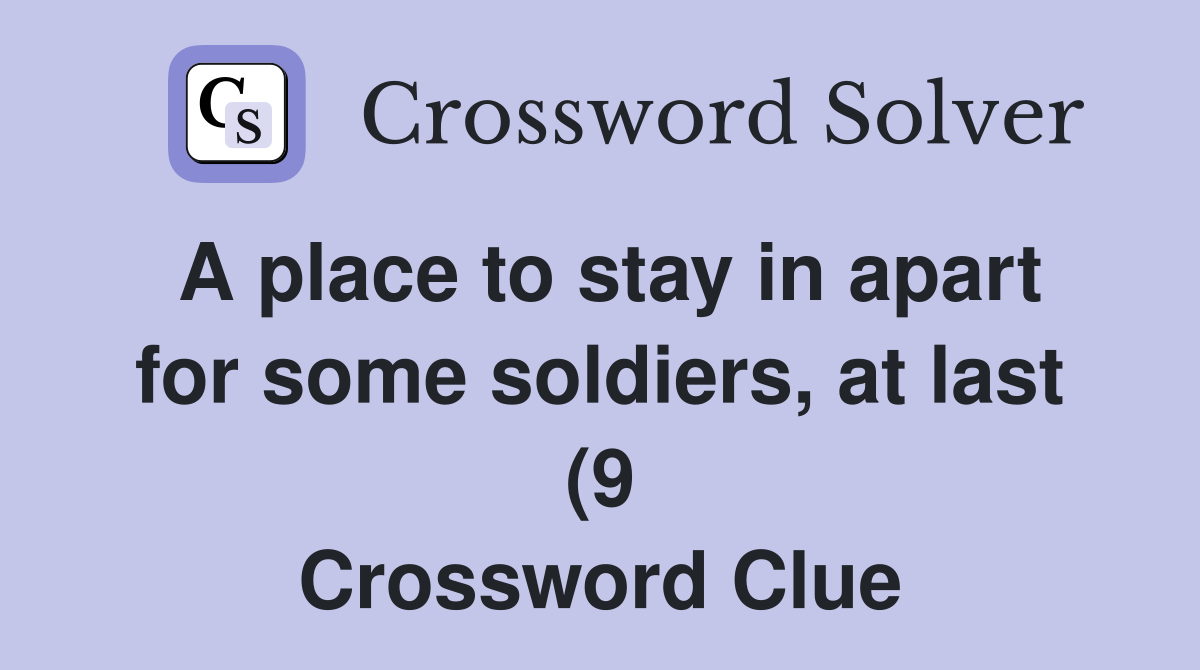 A place to stay in apart for some soldiers at last (9) Crossword A place to stay in apart for some soldiers at last (9) Crossword