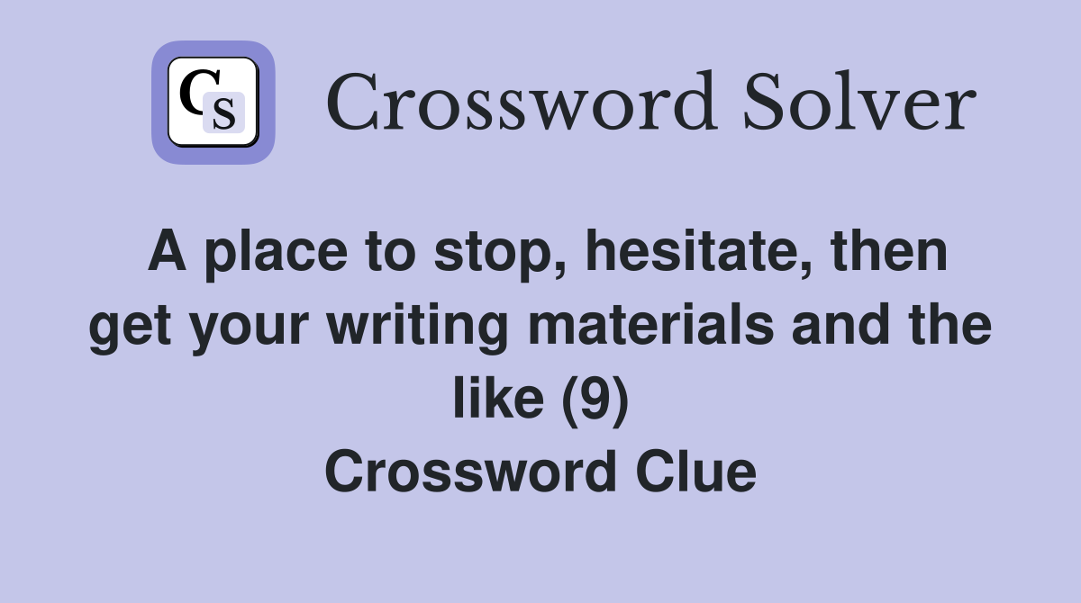 A place to stop, hesitate, then get your writing materials and the like (9) Crossword Clue