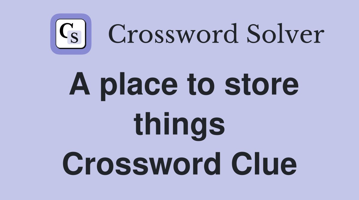 A place to store things Crossword Clue