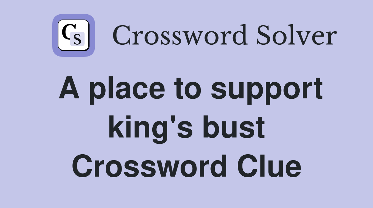 A place to support king's bust Crossword Clue