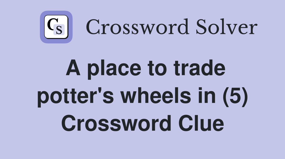 A place to trade potter's wheels in (5) Crossword Clue