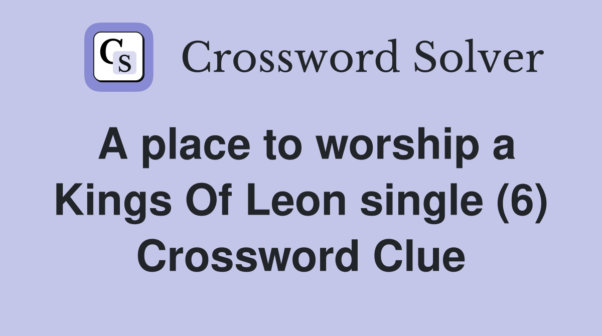 A place to worship a Kings Of Leon single (6) Crossword Clue