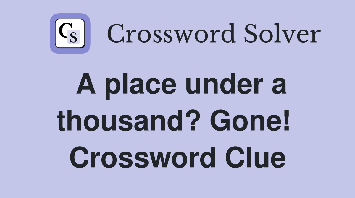 A place under a thousand? Gone!  Crossword Clue