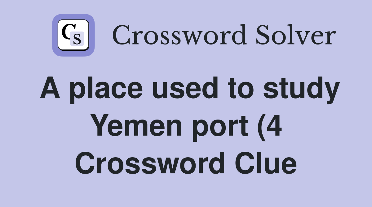 A place used to study Yemen port (4) Crossword Clue Answers A place used to study Yemen port (4) Crossword Clue Answers