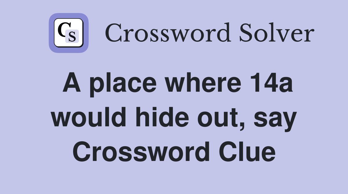 A place where 14a would hide out, say Crossword Clue