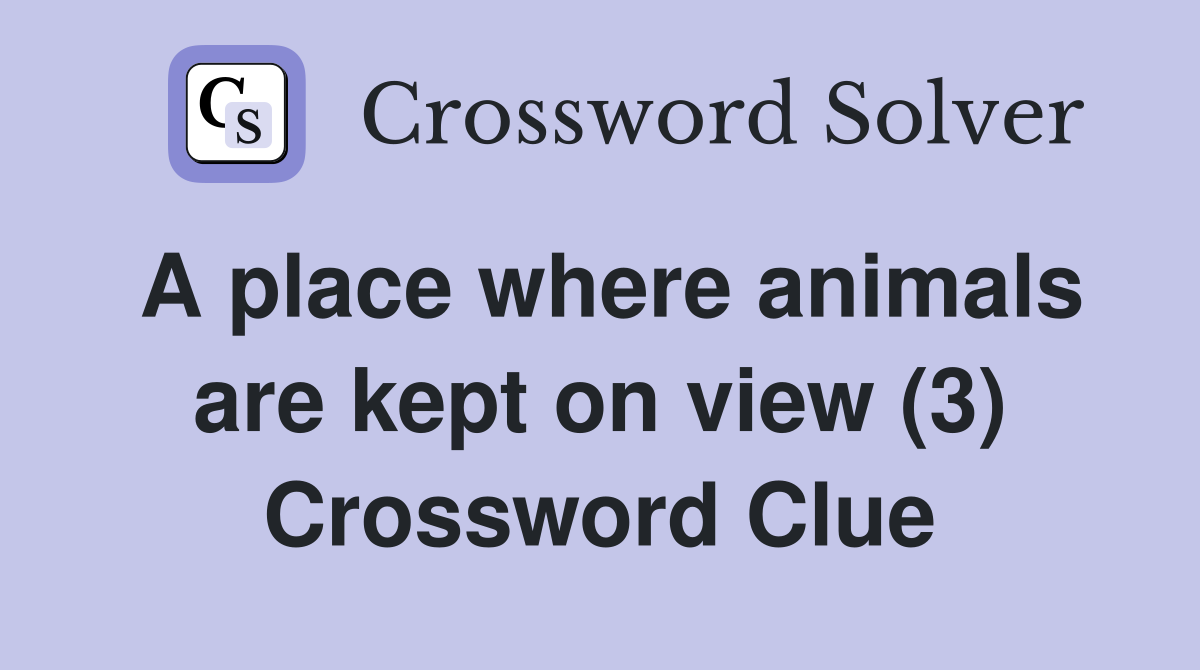 A place where animals are kept on view (3) Crossword Clue