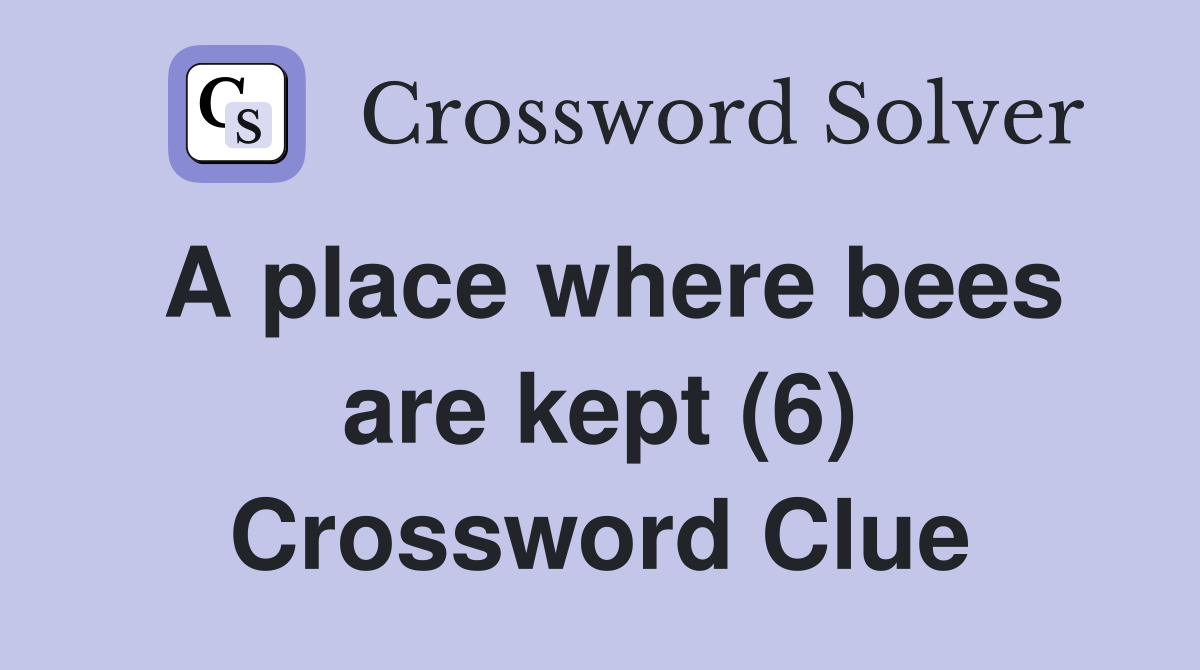 A place where bees are kept (6) Crossword Clue