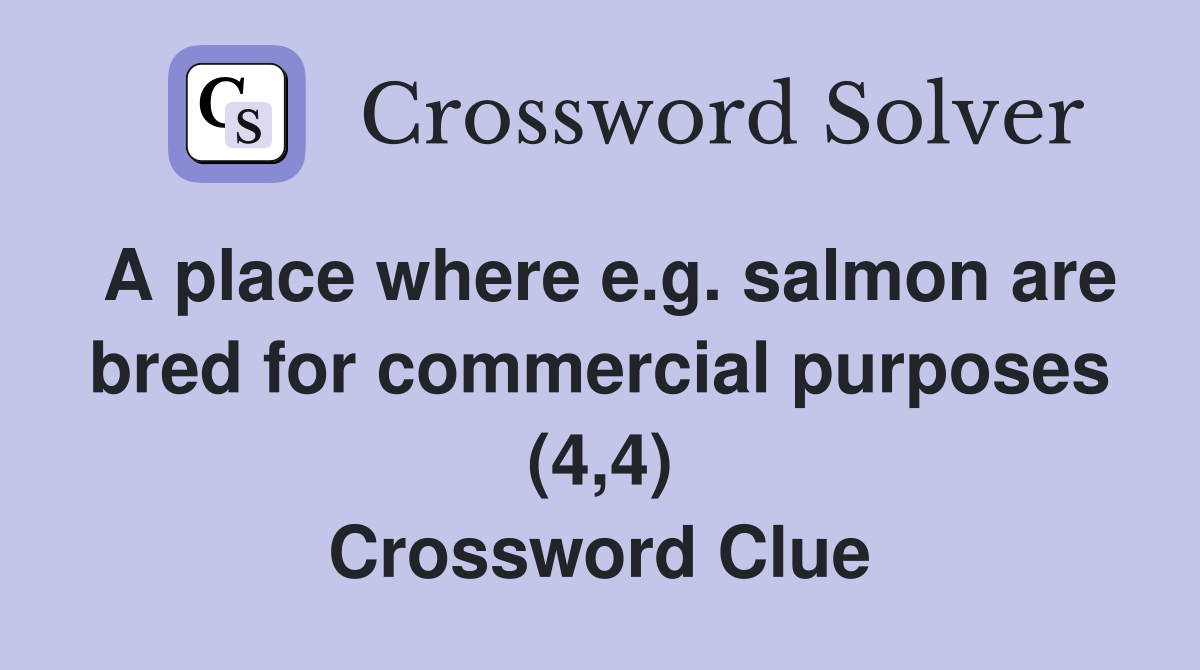 A place where e.g. salmon are bred for commercial purposes (4,4) Crossword Clue
