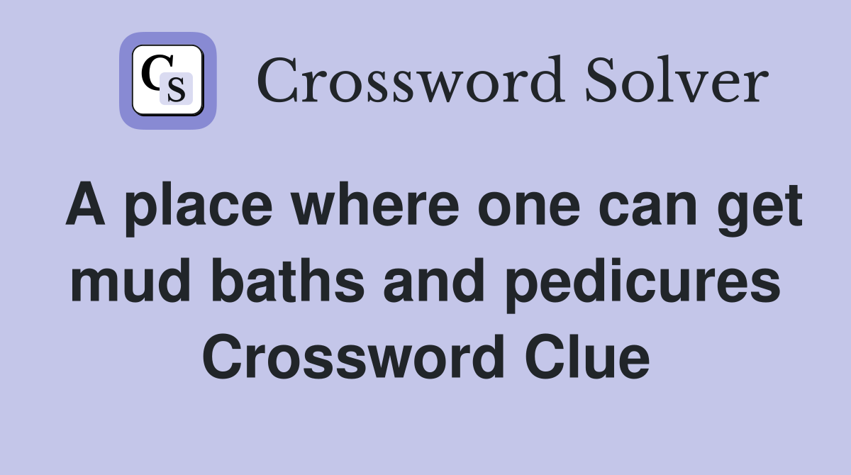 A place where one can get mud baths and pedicures Crossword Clue