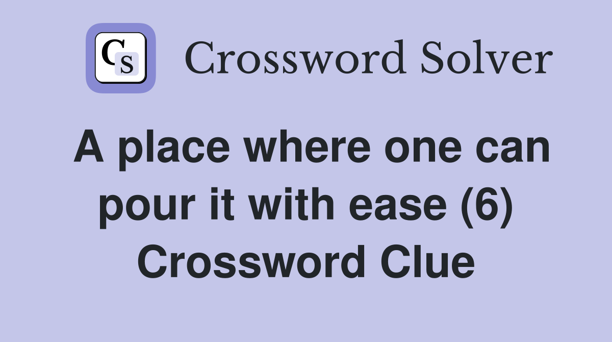 A place where one can pour it with ease (6) Crossword Clue
