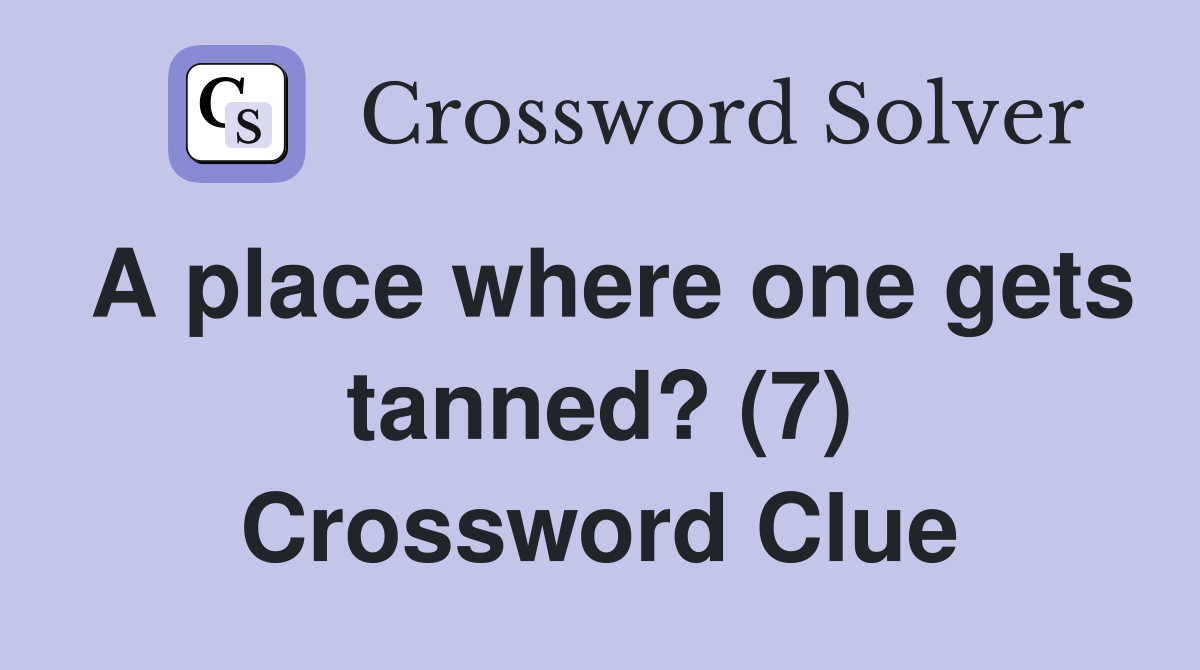 A place where one gets tanned? (7) Crossword Clue