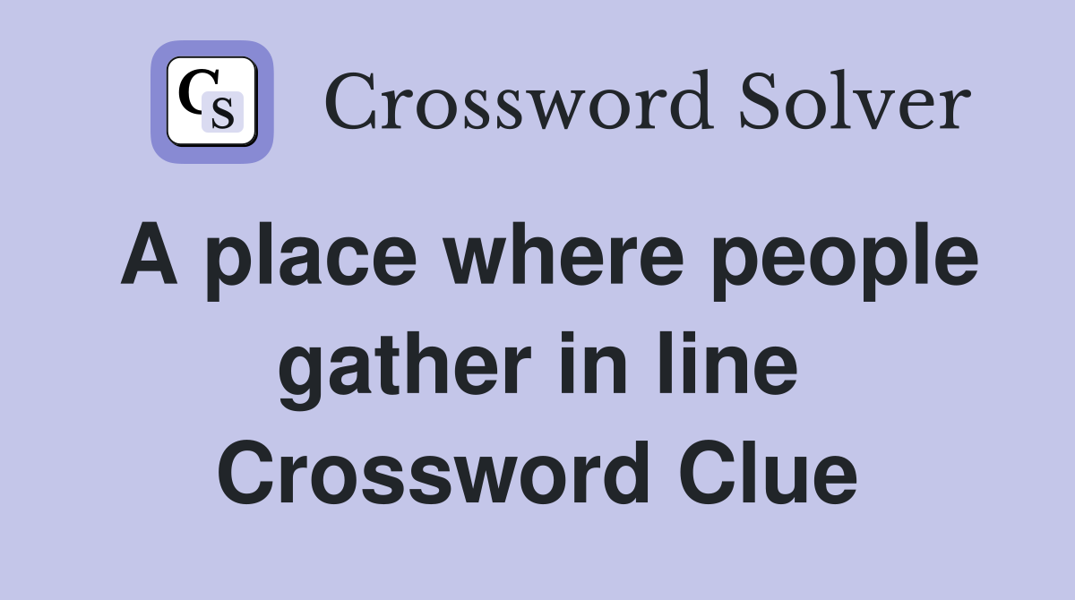 A place where people gather in line Crossword Clue