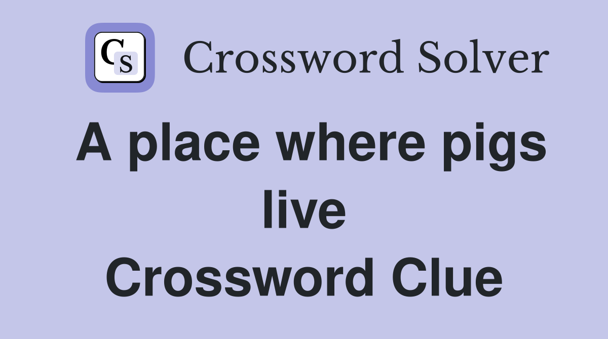 A place where pigs live Crossword Clue
