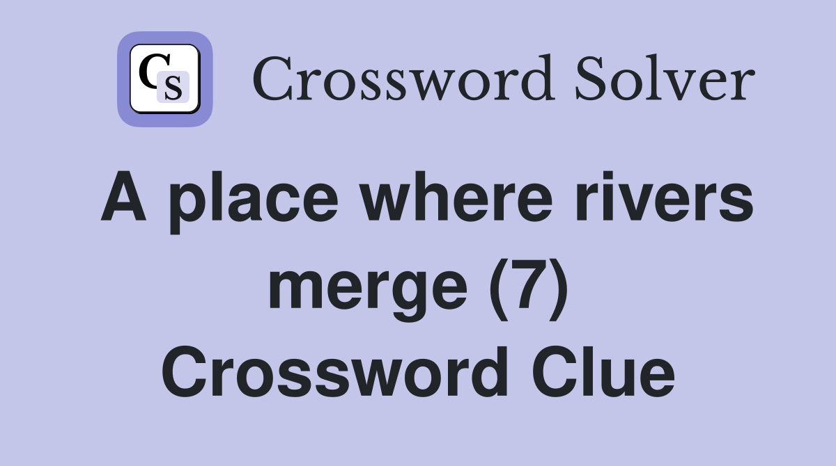 A place where rivers merge (7) Crossword Clue