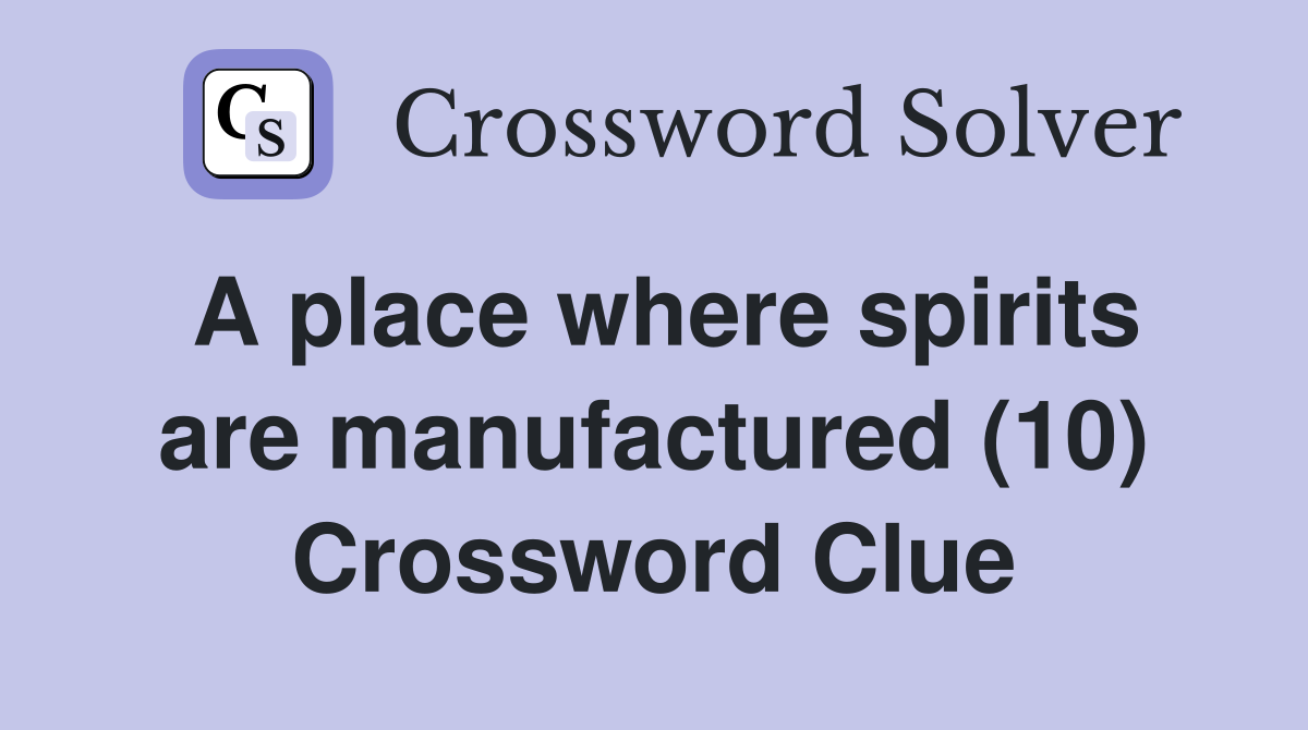 A place where spirits are manufactured (10) Crossword Clue
