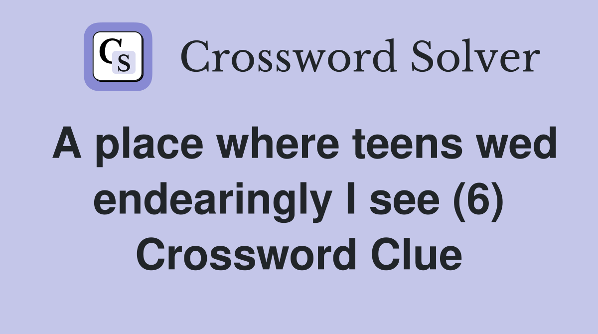 A place where teens wed endearingly I see (6) Crossword Clue