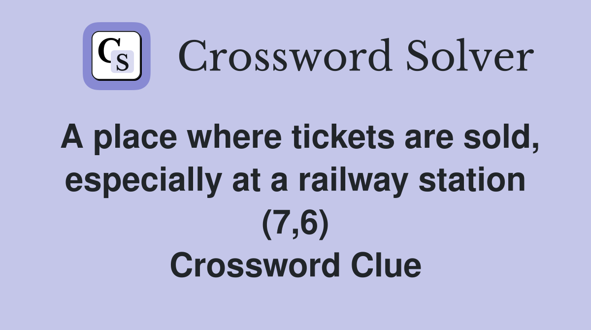 A place where tickets are sold, especially at a railway station (7,6) Crossword Clue