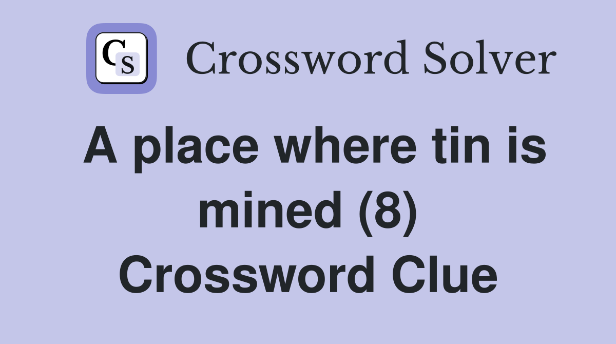 A place where tin is mined (8) Crossword Clue