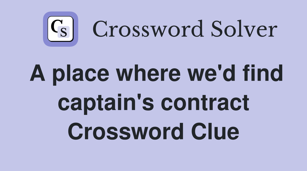 A place where we'd find captain's contract Crossword Clue