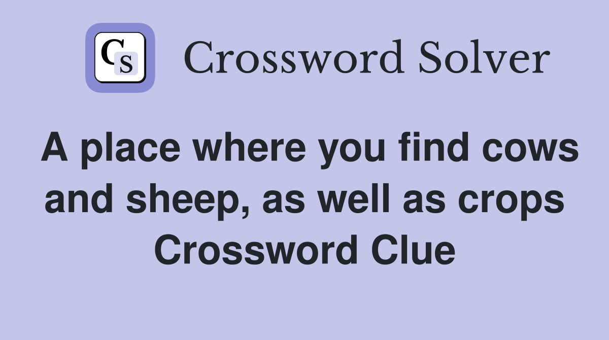 A place where you find cows and sheep, as well as crops Crossword Clue
