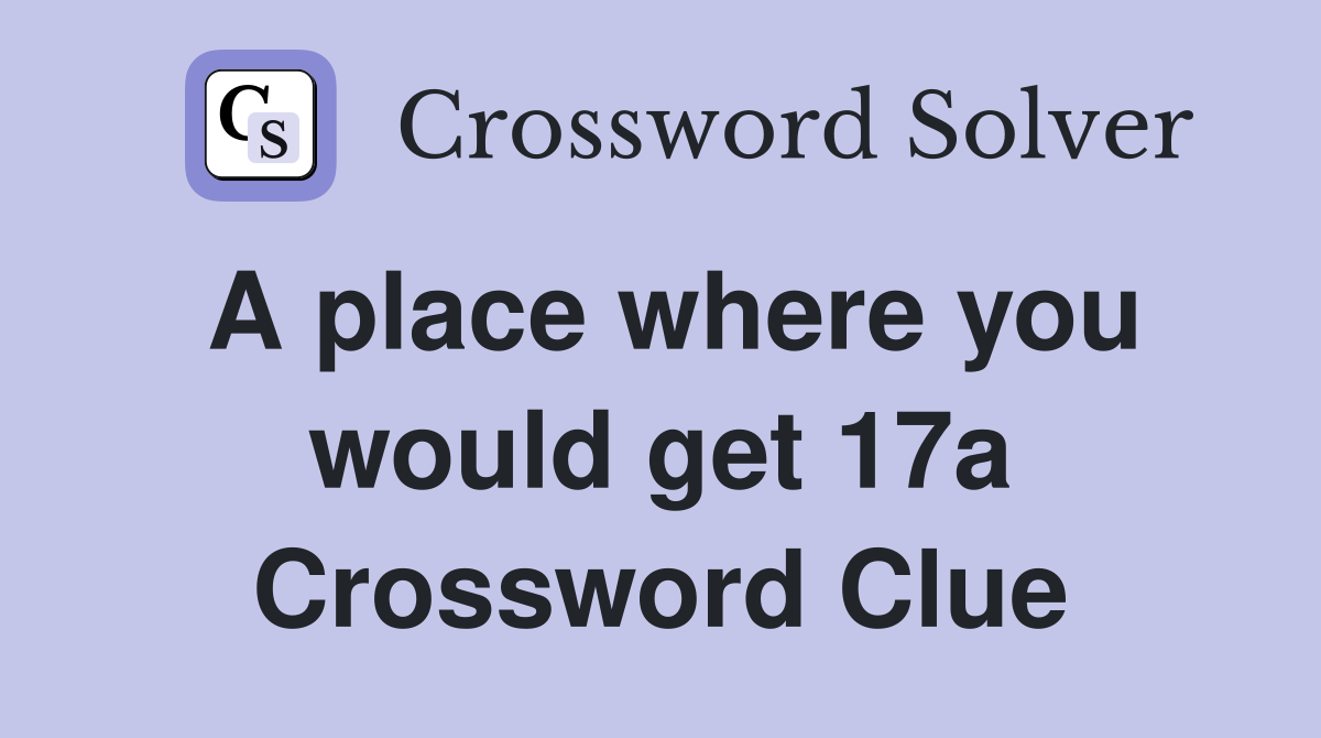 A place where you would get 17a Crossword Clue
