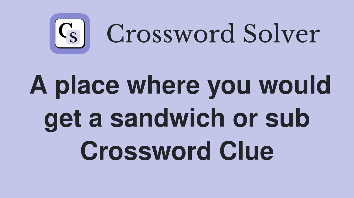 A place where you would get a sandwich or sub Crossword Clue