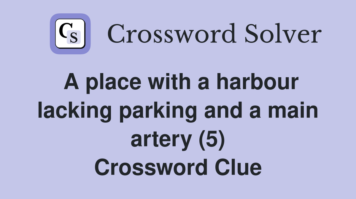 A place with a harbour lacking parking and a main artery (5) Crossword Clue