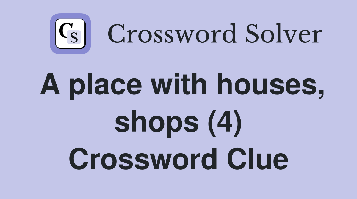 A place with houses, shops (4) Crossword Clue