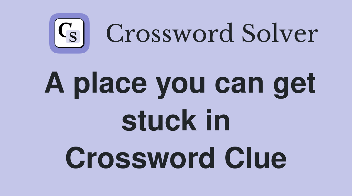 A place you can get stuck in Crossword Clue