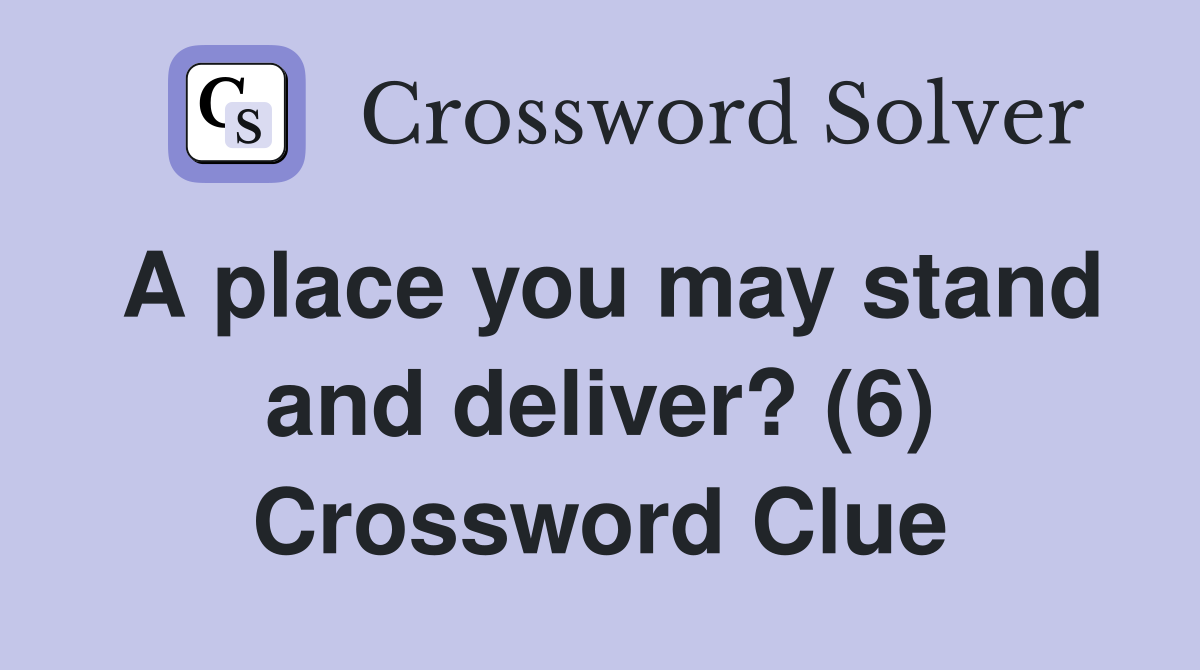 A place you may stand and deliver? (6) Crossword Clue
