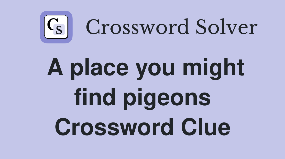 A place you might find pigeons Crossword Clue