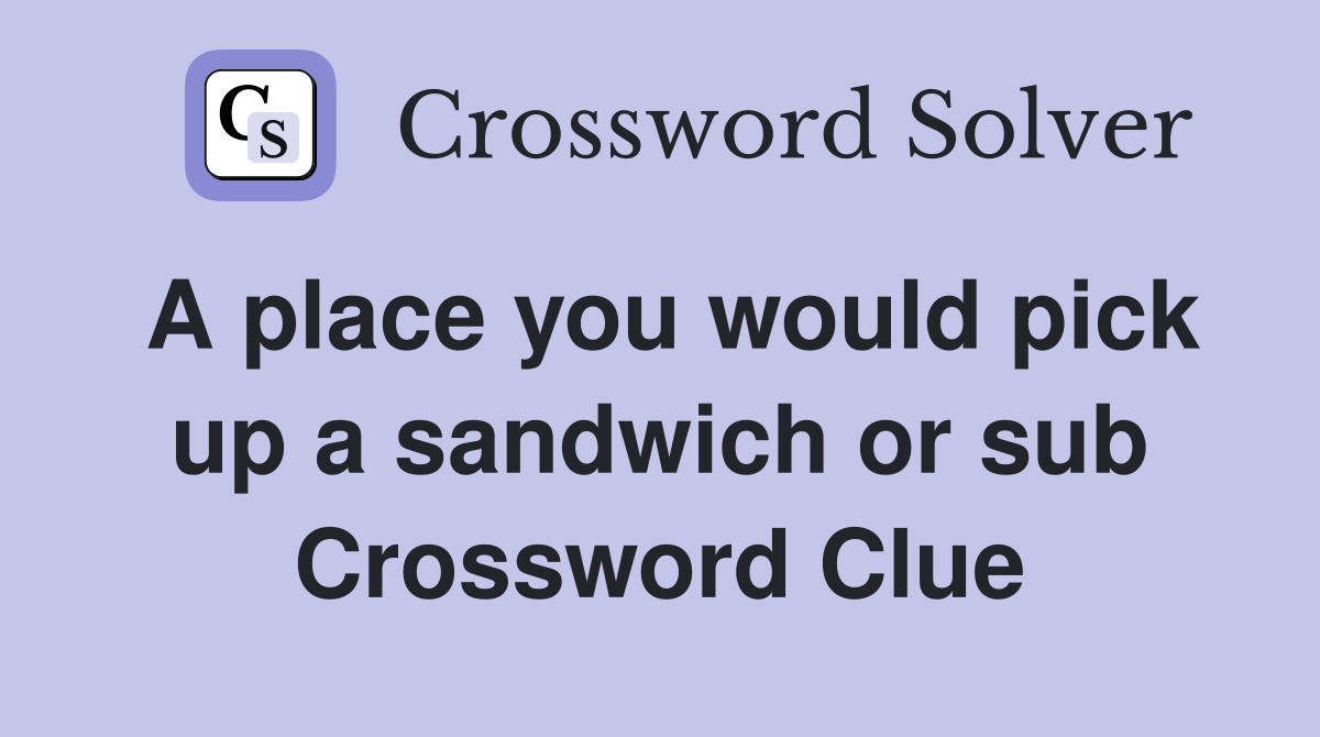 A place you would pick up a sandwich or sub Crossword Clue