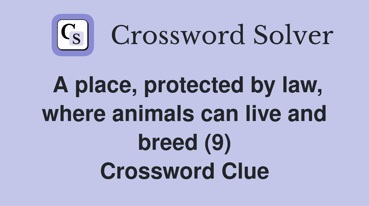 A place, protected by law, where animals can live and breed (9) Crossword Clue